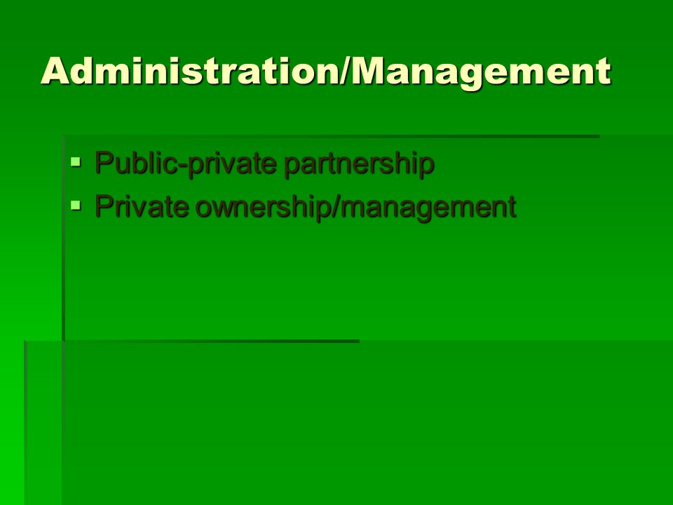 Administration/Management  Public-private partnership  Private ownership/management