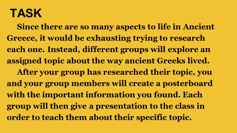 TASK Since there are so many aspects to life in Ancient Greece, it would be exhausting trying to research each one.