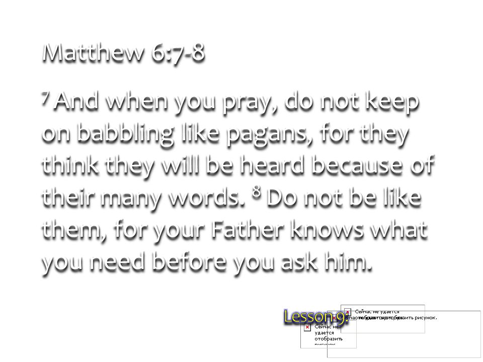 Matthew 6:7-8 7 And when you pray, do not keep on babbling like pagans, for they think they will be heard because of their many words.
