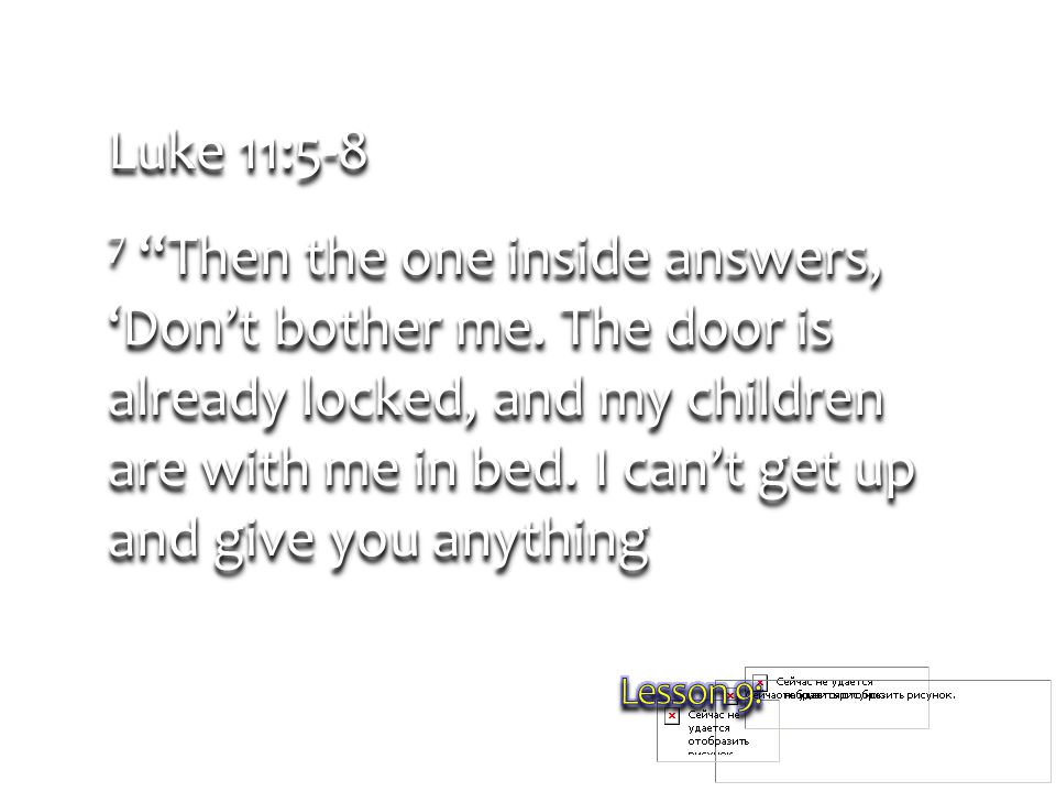 Luke 11:5-8 7 Then the one inside answers, ‘Don’t bother me.