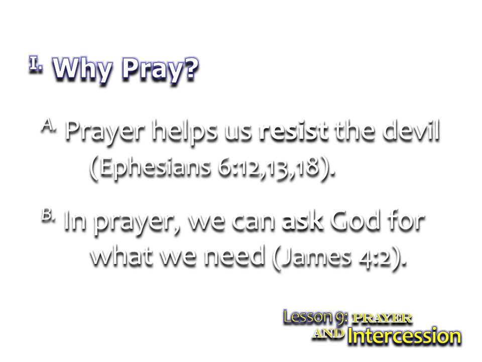 A. Prayer helps us resist the devil (Ephesians 6:12,13,18).