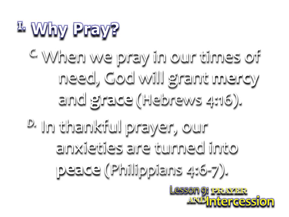 C. When we pray in our times of need, God will grant mercy and grace (Hebrews 4:16).