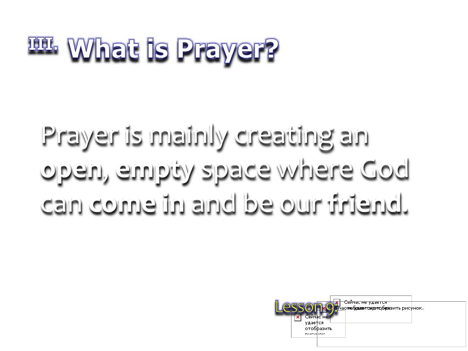 Prayer is mainly creating an open, empty space where God can come in and be our friend.