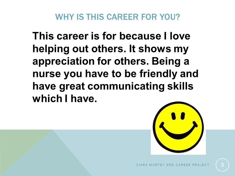 WHY IS THIS CAREER FOR YOU. This career is for because I love helping out others.