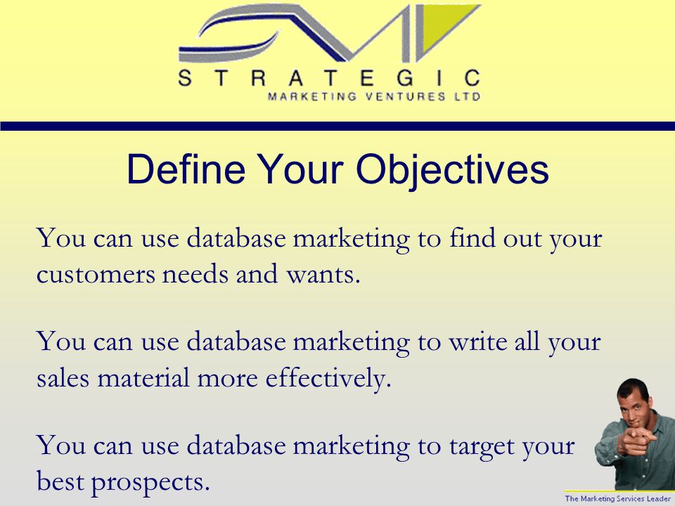 Define Your Objectives You can use database marketing to find out what your customers are most interested in.