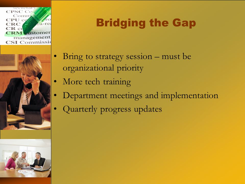 Bridging the Gap Bring to strategy session – must be organizational priority More tech training Department meetings and implementation Quarterly progress updates