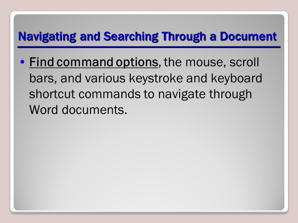 Navigating and Searching Through a Document Find command options, the mouse, scroll bars, and various keystroke and keyboard shortcut commands to navigate through Word documents.