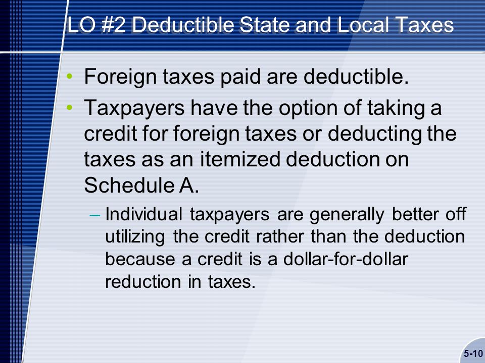 5-10 LO #2 Deductible State and Local Taxes Foreign taxes paid are deductible.