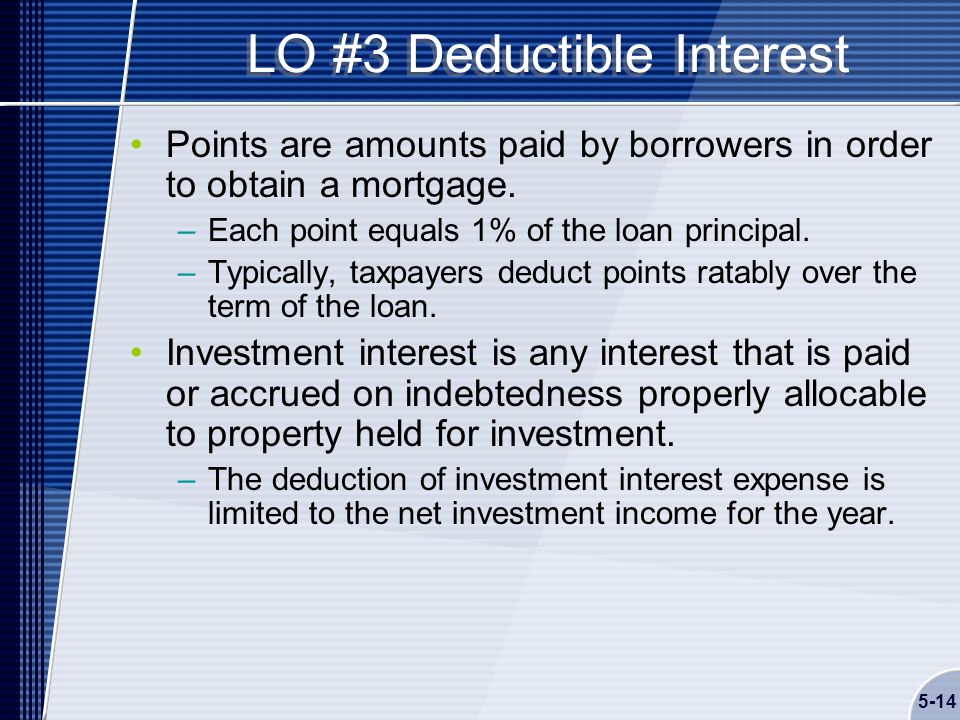 5-14 LO #3 Deductible Interest Points are amounts paid by borrowers in order to obtain a mortgage.