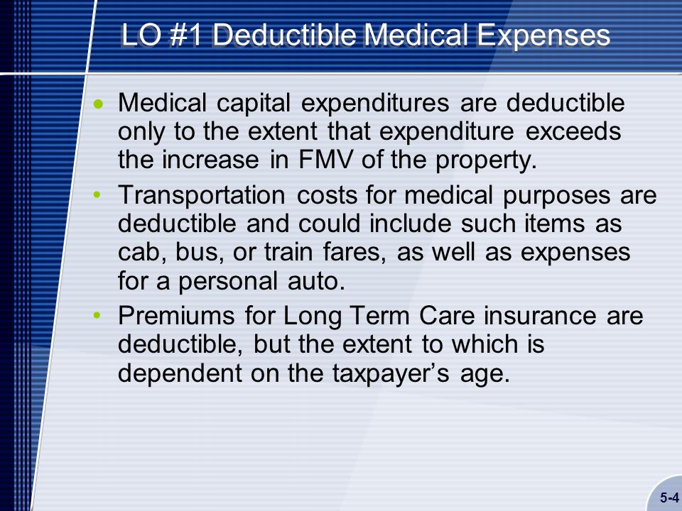 5-4 LO #1 Deductible Medical Expenses  Medical capital expenditures are deductible only to the extent that expenditure exceeds the increase in FMV of the property.