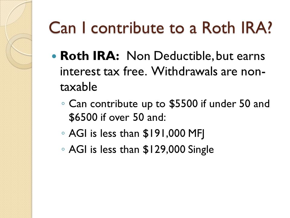 Can I contribute to a Roth IRA. Roth IRA: Non Deductible, but earns interest tax free.