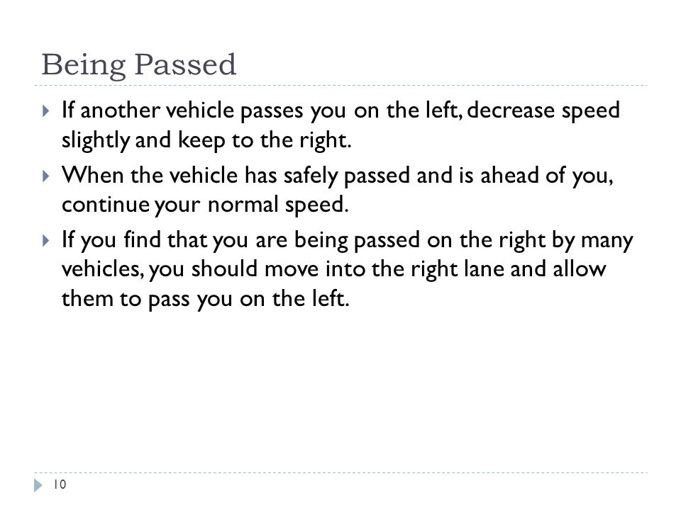 Being Passed  If another vehicle passes you on the left, decrease speed slightly and keep to the right.