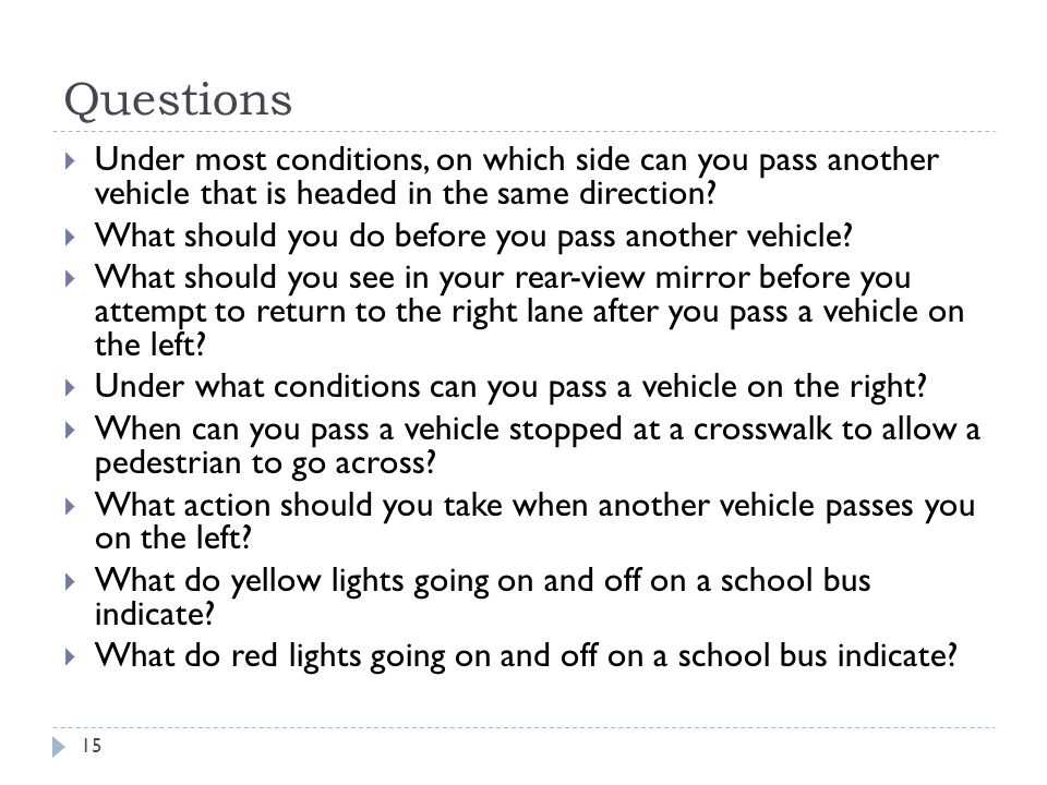 Questions  Under most conditions, on which side can you pass another vehicle that is headed in the same direction.