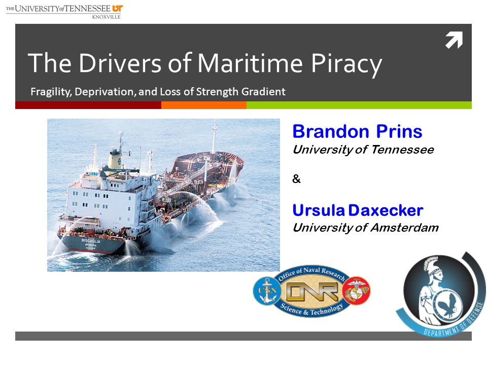  The Drivers of Maritime Piracy Fragility, Deprivation, and Loss of Strength Gradient Brandon Prins University of Tennessee & Ursula Daxecker University of Amsterdam
