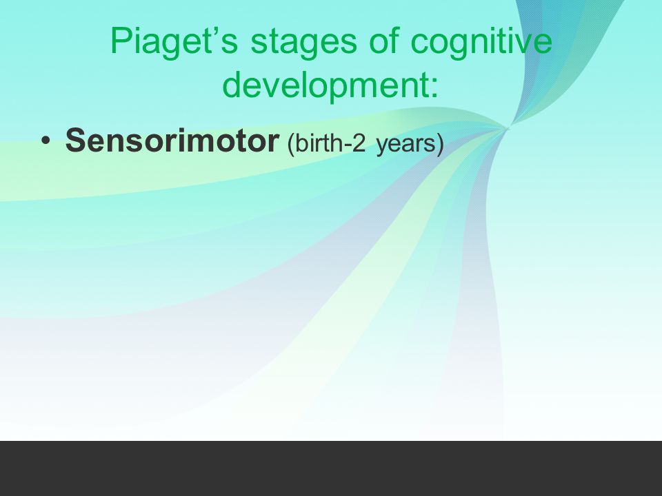 Piaget’s stages of cognitive development: Sensorimotor (birth-2 years)