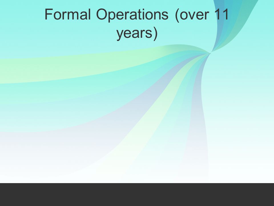 Formal Operations (over 11 years)