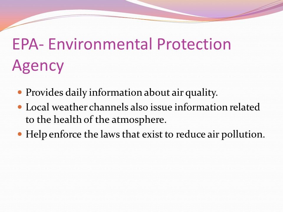 EPA- Environmental Protection Agency Provides daily information about air quality.