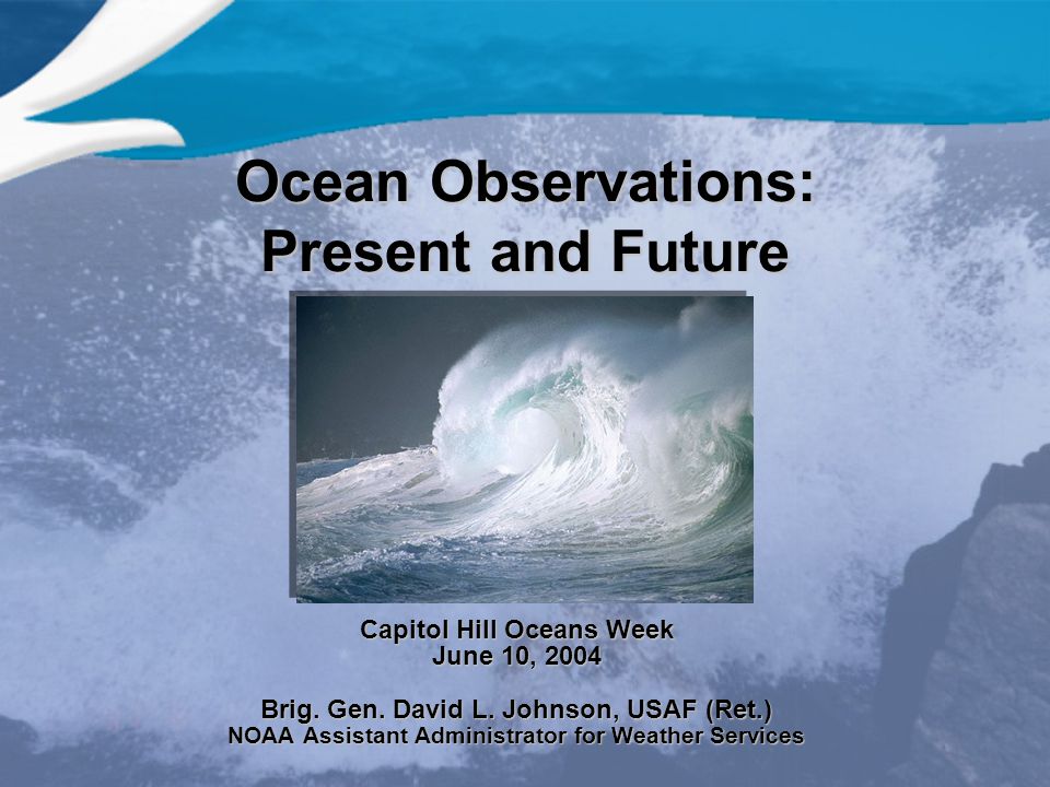 Ocean Observations: Present and Future Capitol Hill Oceans Week June 10, 2004 Brig.
