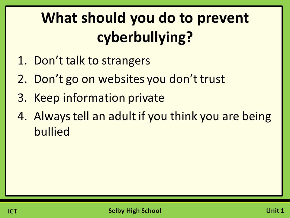 ICT Unit 1Selby High School What should you do to prevent cyberbullying.