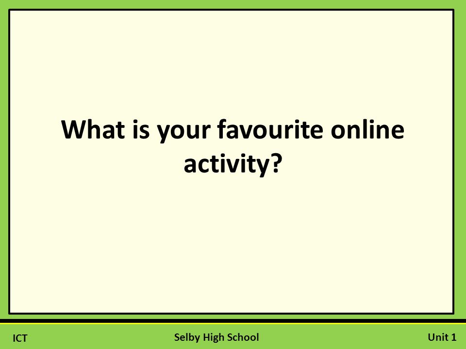 ICT Unit 1Selby High School What is your favourite online activity