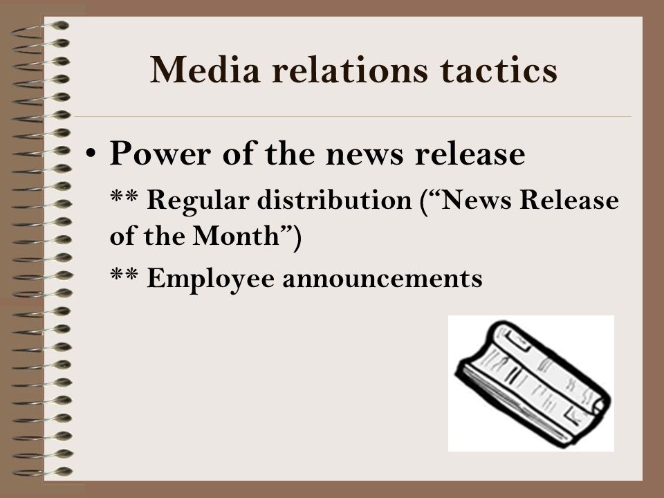Media relations tactics Power of the news release ** Regular distribution ( News Release of the Month ) ** Employee announcements