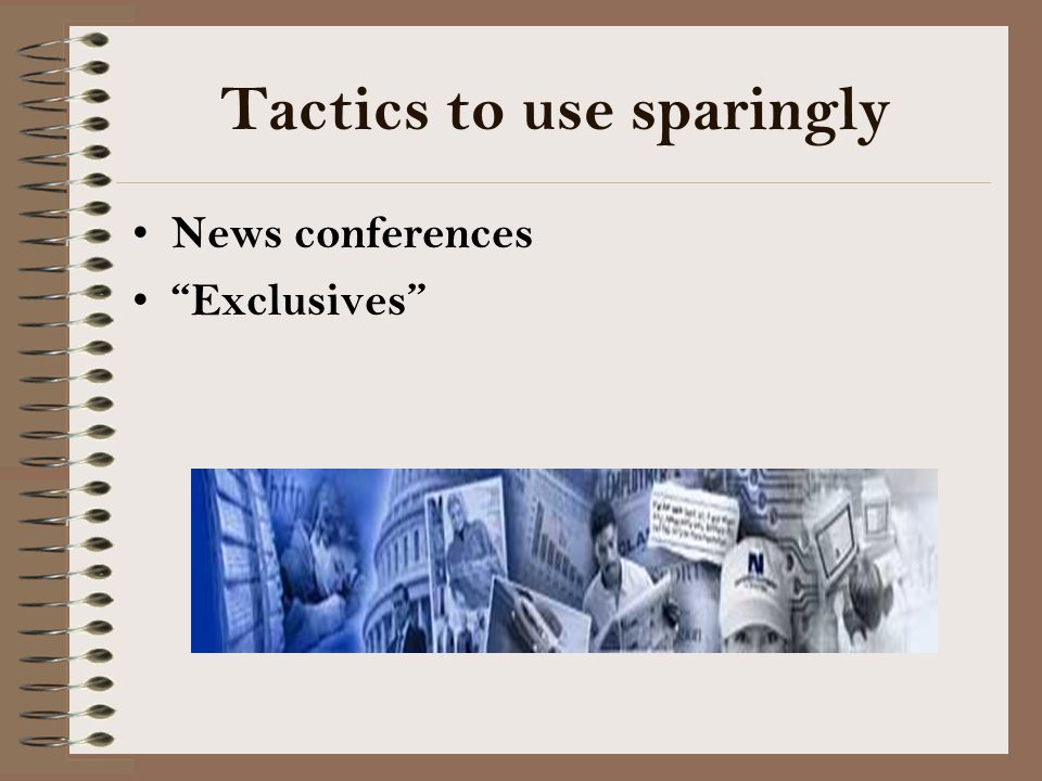 Tactics to use sparingly News conferences Exclusives