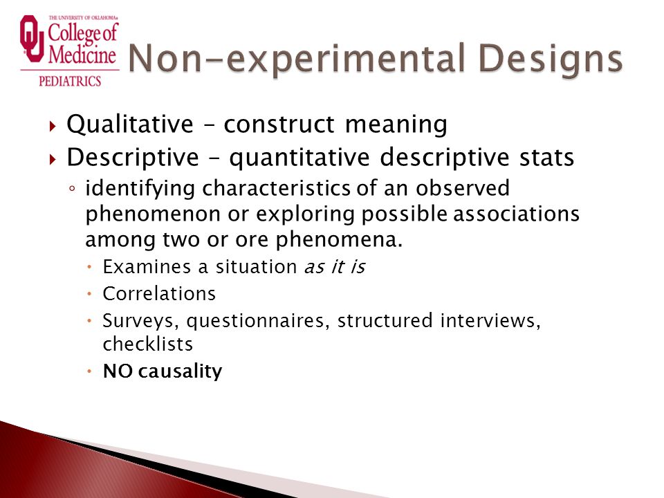  Qualitative – construct meaning  Descriptive – quantitative descriptive stats ◦ identifying characteristics of an observed phenomenon or exploring possible associations among two or ore phenomena.