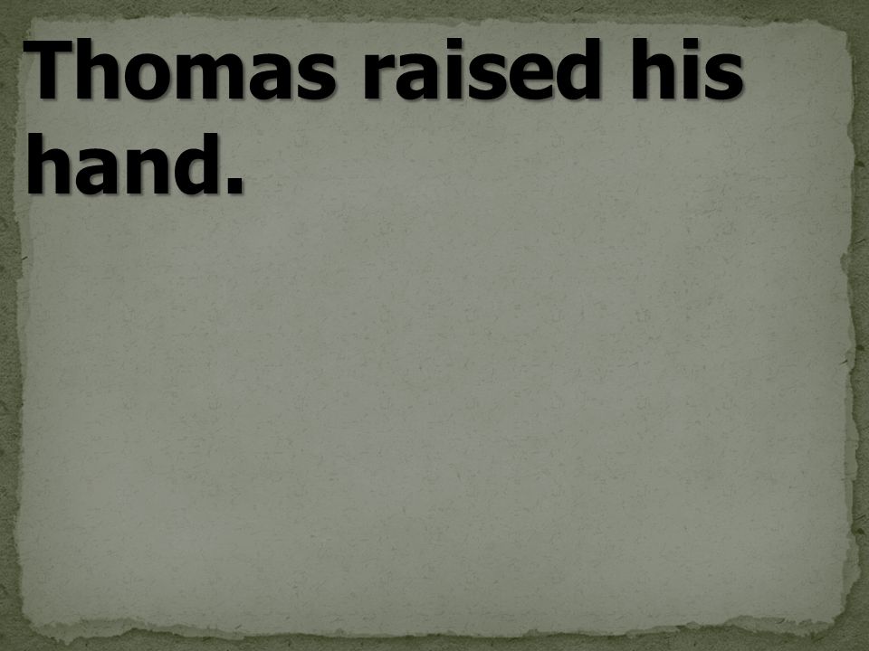 Thomas raised his hand.
