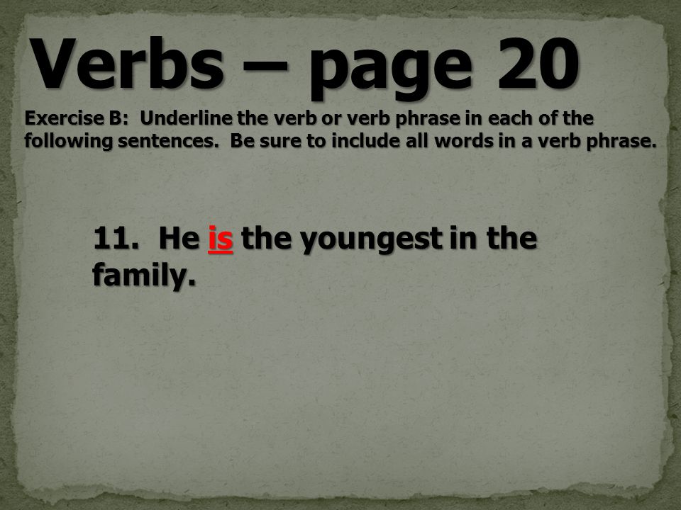 Verbs – page 20 Exercise B: Underline the verb or verb phrase in each of the following sentences.