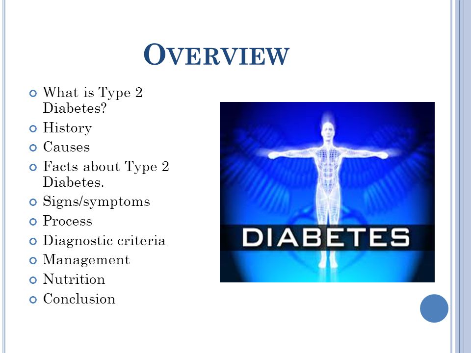 O VERVIEW What is Type 2 Diabetes. History Causes Facts about Type 2 Diabetes.