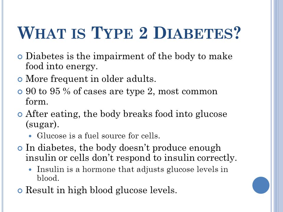 W HAT IS T YPE 2 D IABETES . Diabetes is the impairment of the body to make food into energy.