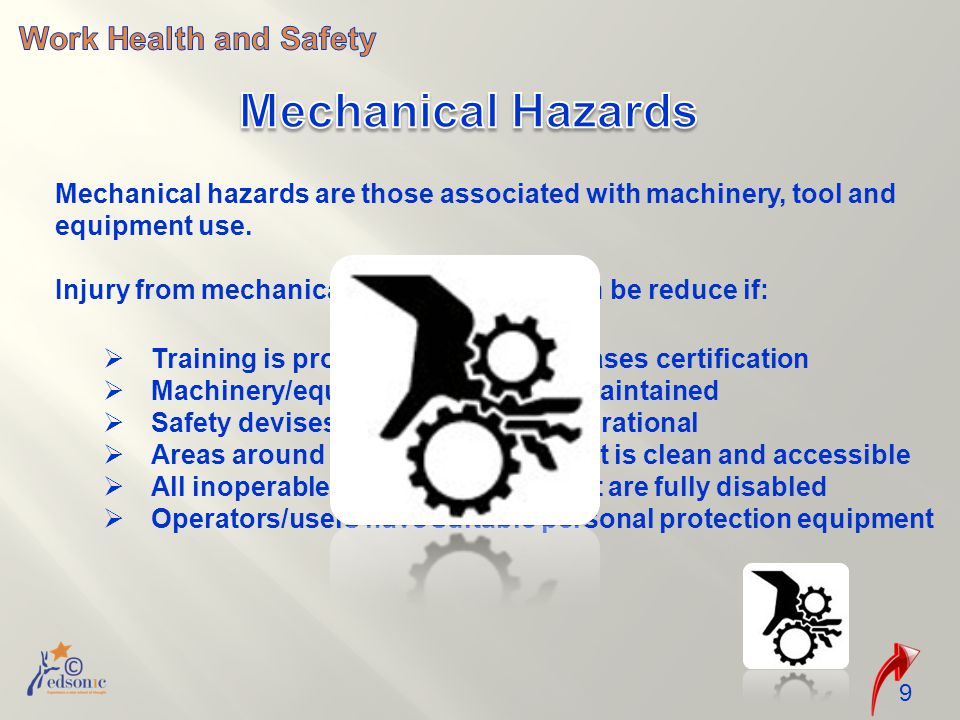 9 Mechanical hazards are those associated with machinery, tool and equipment use.