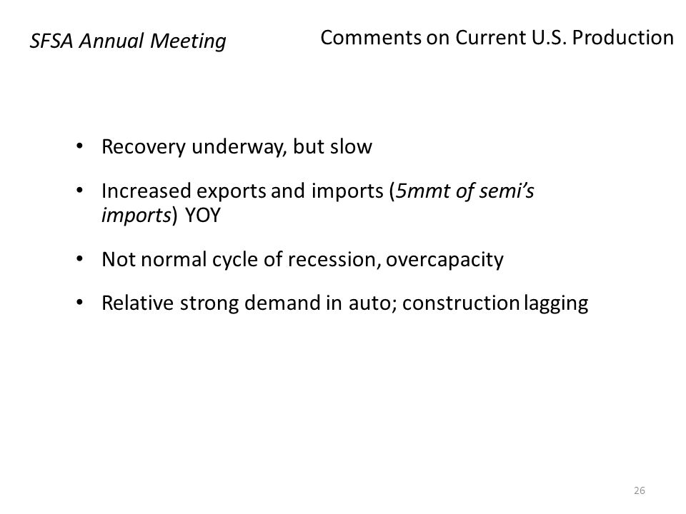 Recovery underway, but slow Increased exports and imports (5mmt of semi’s imports) YOY Not normal cycle of recession, overcapacity Relative strong demand in auto; construction lagging Comments on Current U.S.