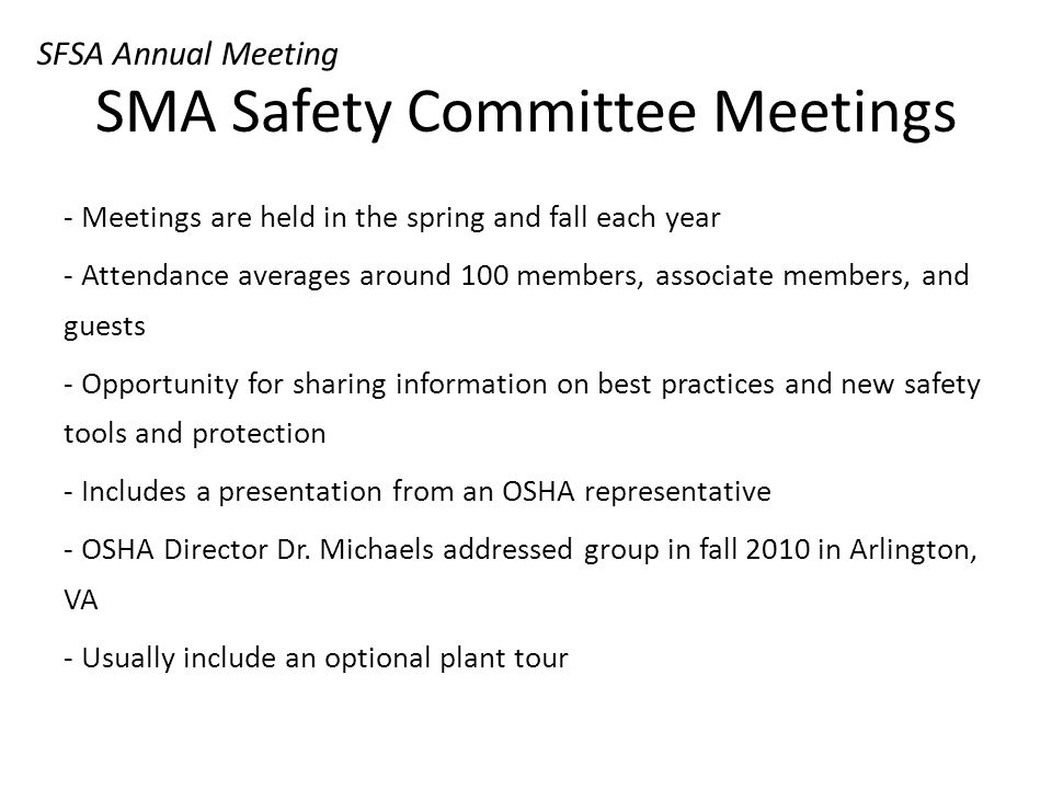 - Meetings are held in the spring and fall each year - Attendance averages around 100 members, associate members, and guests - Opportunity for sharing information on best practices and new safety tools and protection - Includes a presentation from an OSHA representative - OSHA Director Dr.
