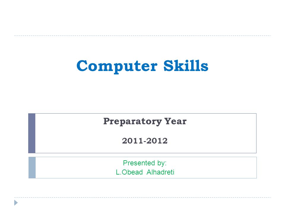 Computer Skills Preparatory Year Presented by: L.Obead Alhadreti
