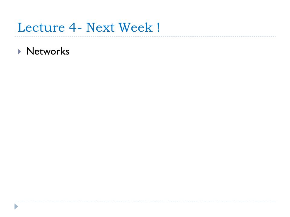 Lecture 4- Next Week !  Networks