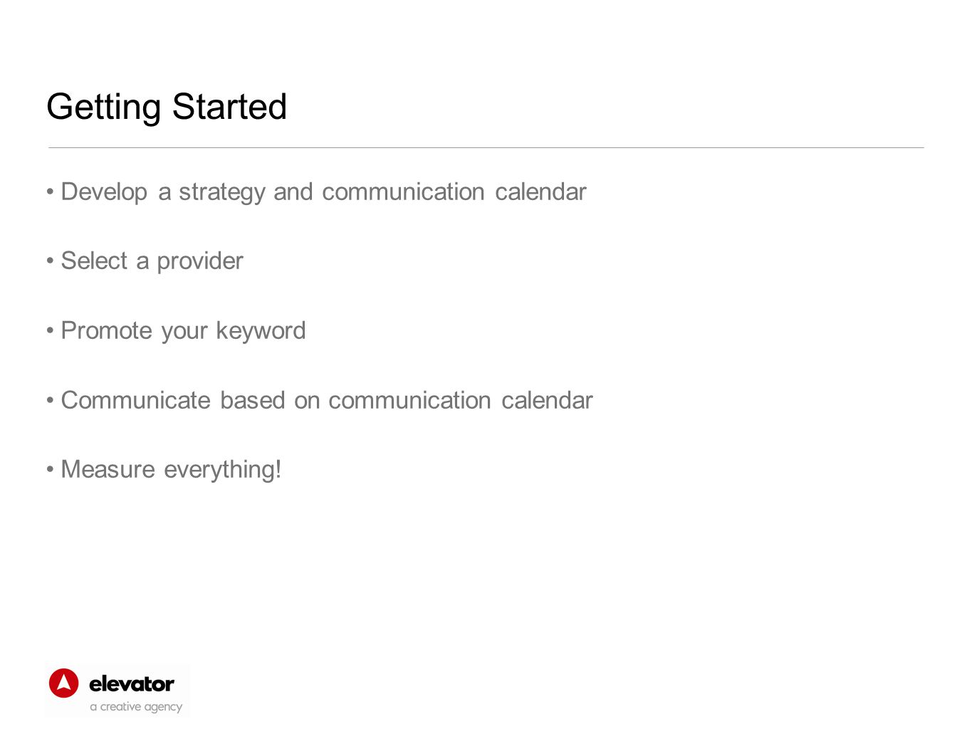 Getting Started Develop a strategy and communication calendar Select a provider Promote your keyword Communicate based on communication calendar Measure everything!