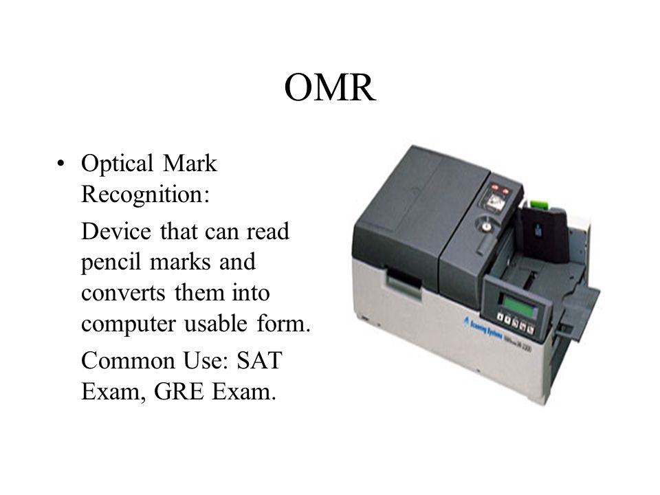 OMR Optical Mark Recognition: Device that can read pencil marks and converts them into computer usable form.