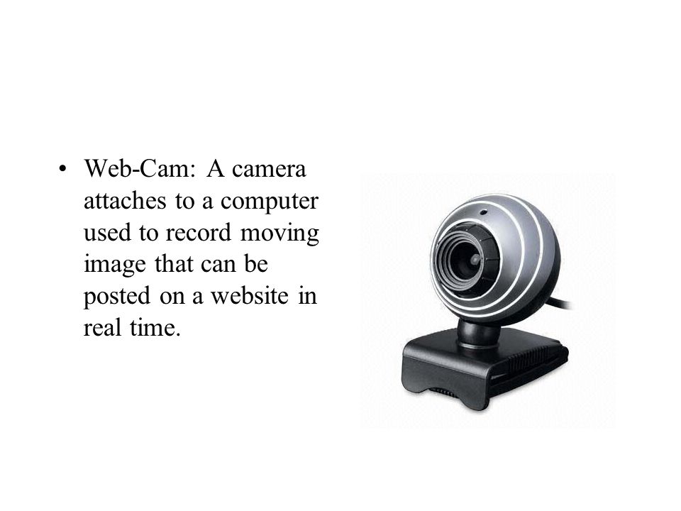 Web-Cam: A camera attaches to a computer used to record moving image that can be posted on a website in real time.