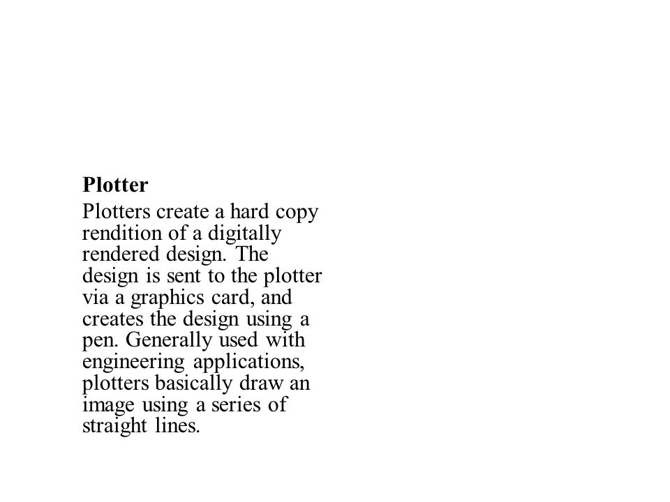 Plotter Plotters create a hard copy rendition of a digitally rendered design.