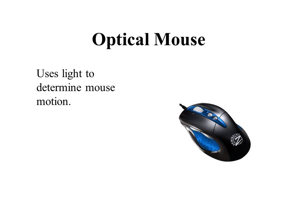 Optical Mouse Uses light to determine mouse motion.