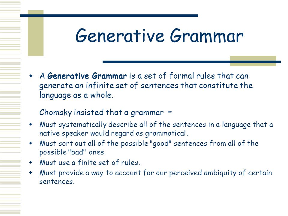 Models of Generative Grammar Smriti Singh. Generative Grammar  A Generative Grammar is a set of formal rules that can an infinite set of sentences. - ppt download