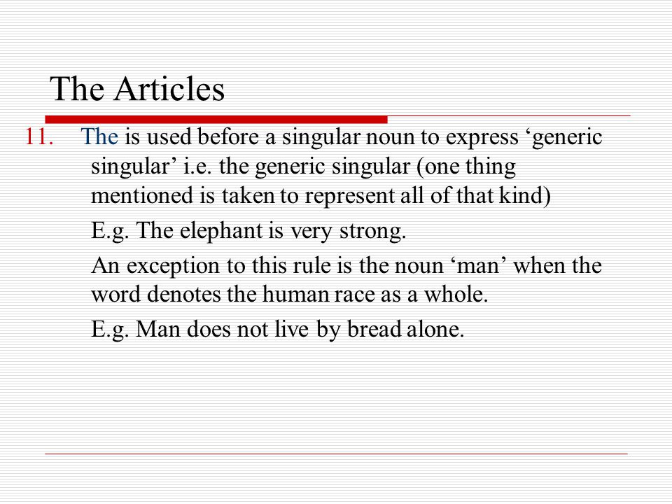 The Articles 11. The is used before a singular noun to express ‘generic singular’ i.e.