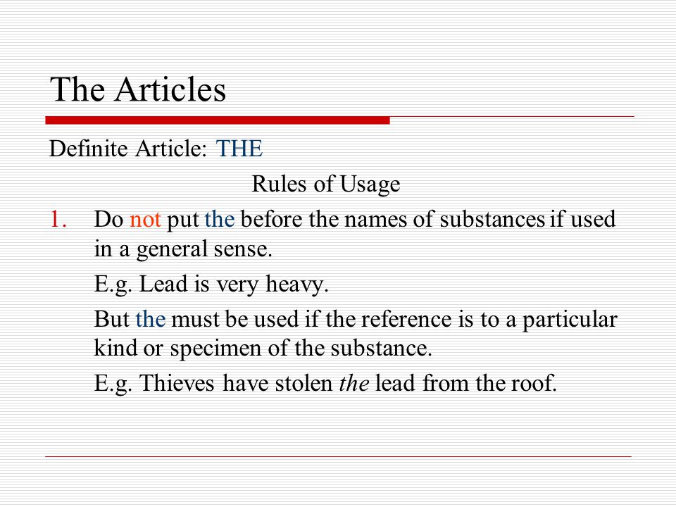 The Articles Definite Article: THE Rules of Usage 1.Do not put the before the names of substances if used in a general sense.