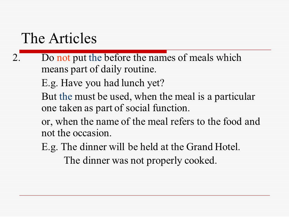 The Articles 2.Do not put the before the names of meals which means part of daily routine.