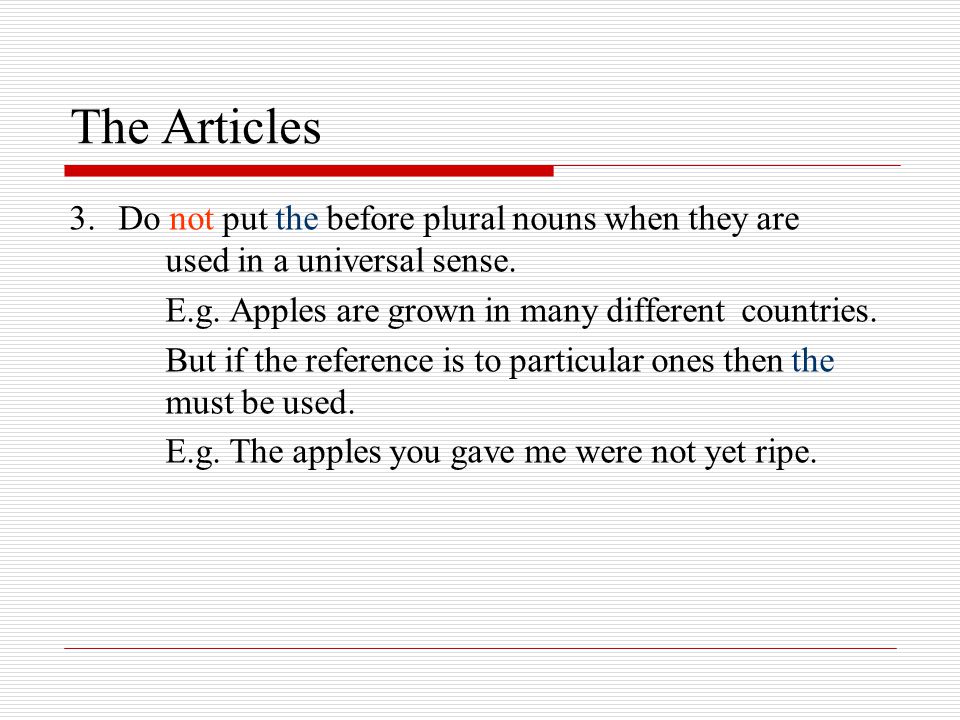 The Articles 3. Do not put the before plural nouns when they are used in a universal sense.