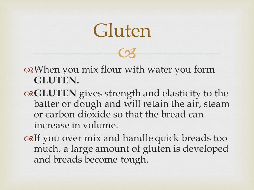   When you mix flour with water you form GLUTEN.