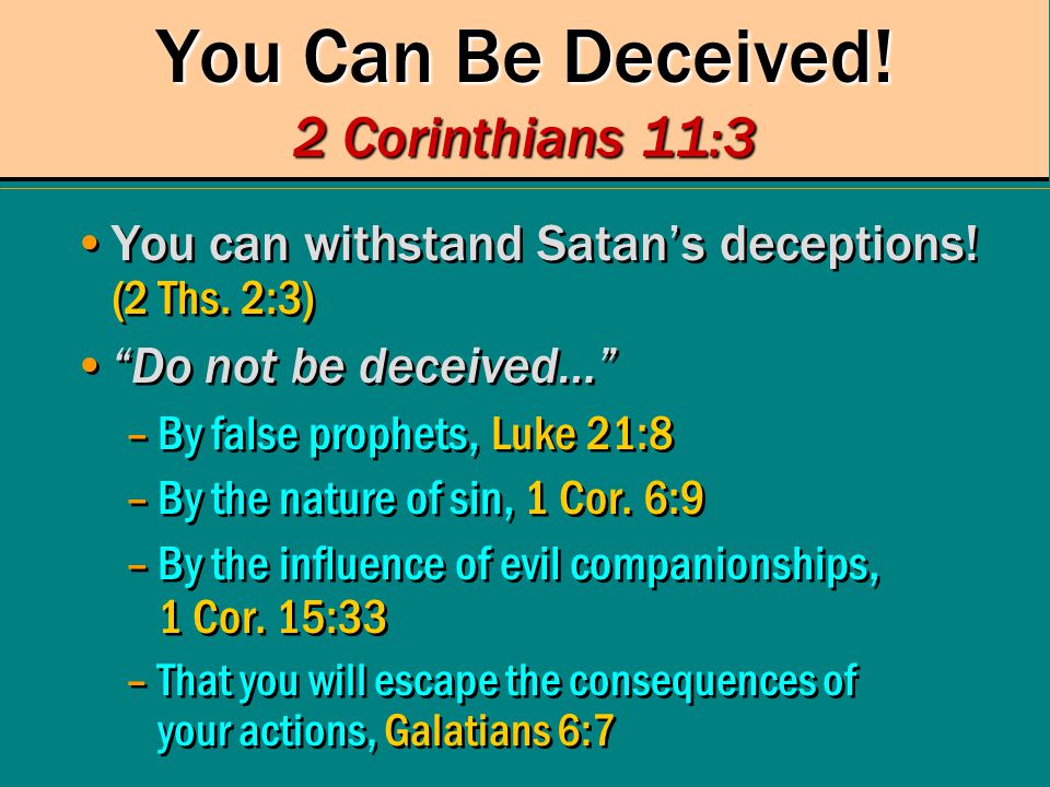You Can Be Deceived. 2 Corinthians 11:3 You can withstand Satan’s deceptions.