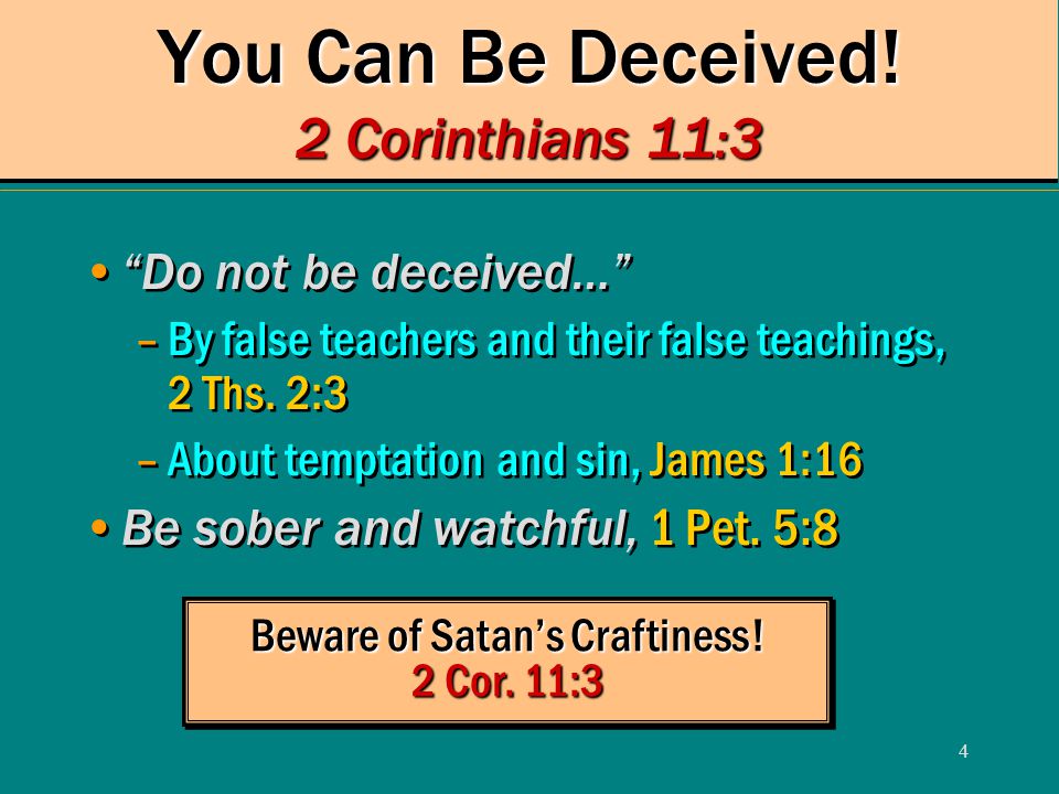 4 You Can Be Deceived. 2 Corinthians 11:3 Beware of Satan’s Craftiness.
