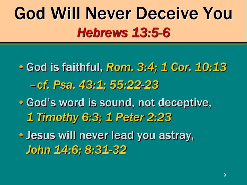 9 God Will Never Deceive You Hebrews 13:5-6 God is faithful, Rom.